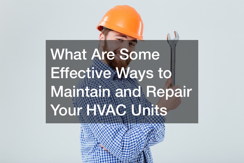What Are Some Effective Ways to Maintain and Repair Your HVAC Units