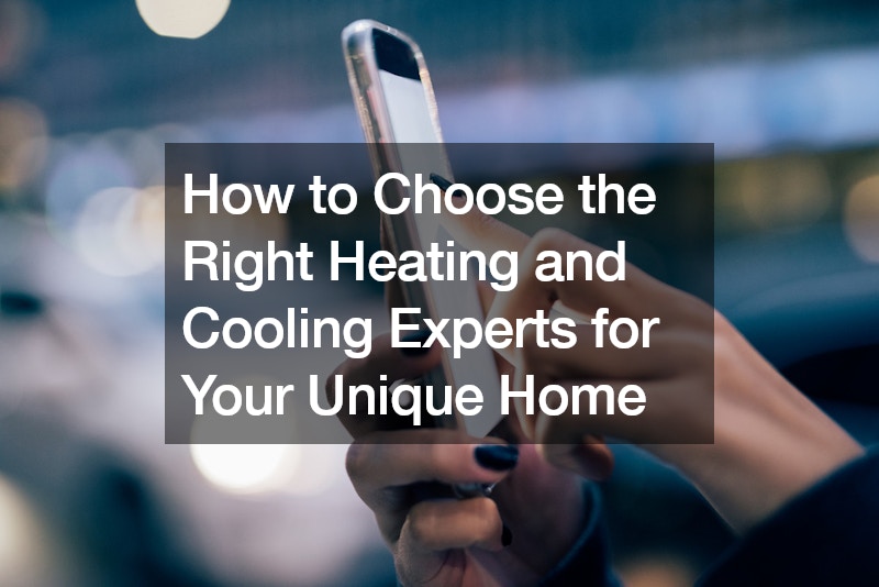How to Choose the Right Heating and Cooling Experts for Your Unique Home