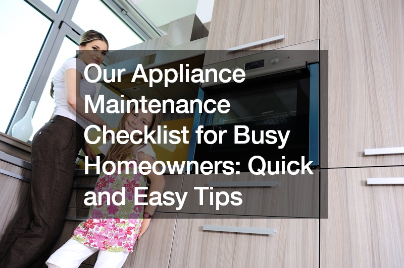 Our Appliance Maintenance Checklist for Busy Homeowners  Quick and Easy Tips