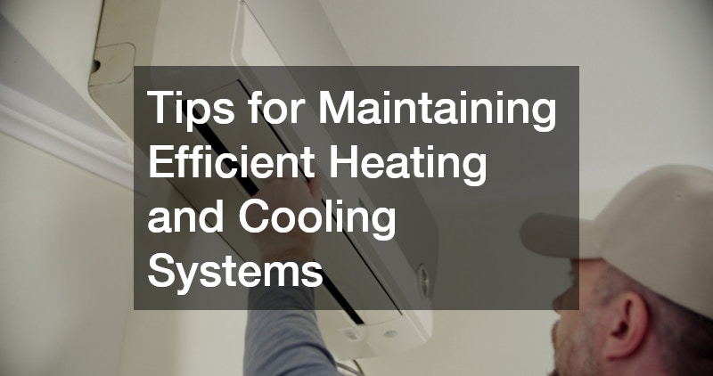 Tips for Maintaining Efficient Heating and Cooling Systems