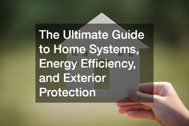 The Ultimate Guide to Home Systems, Energy Efficiency, and Exterior Protection