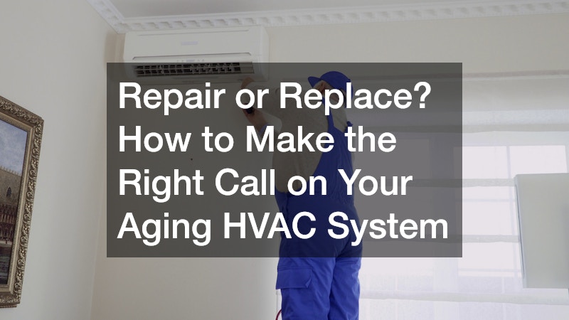 Repair or Replace? How to Make the Right Call on Your Aging HVAC System