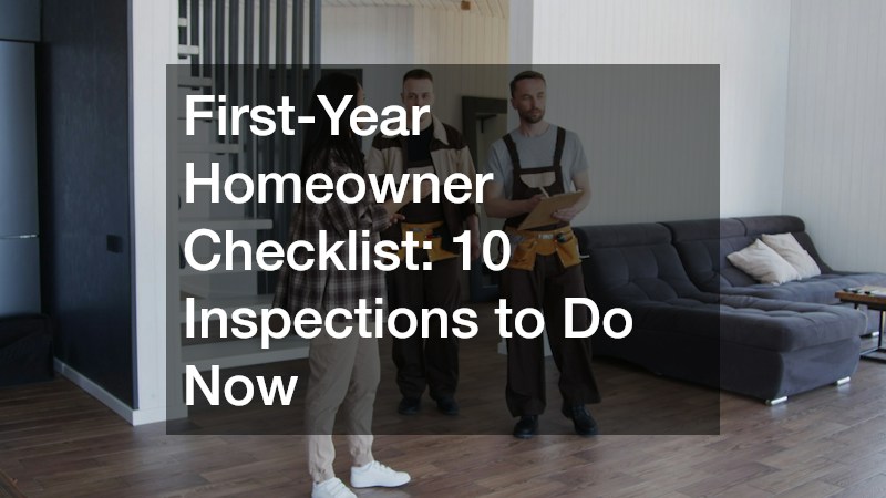 First-Year Homeowner Checklist: 10 Inspections to Do Now