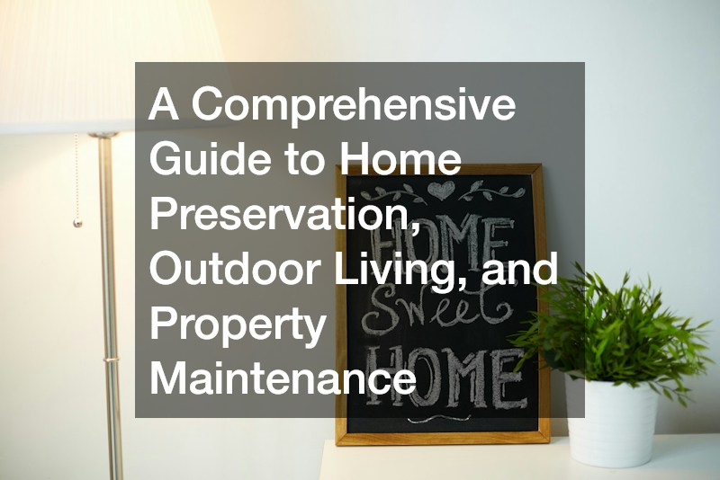 A Comprehensive Guide to Home Preservation, Outdoor Living, and Property Maintenance